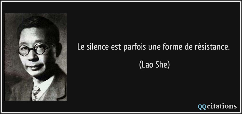 Le silence est parfois une forme de résistance.  - Lao She