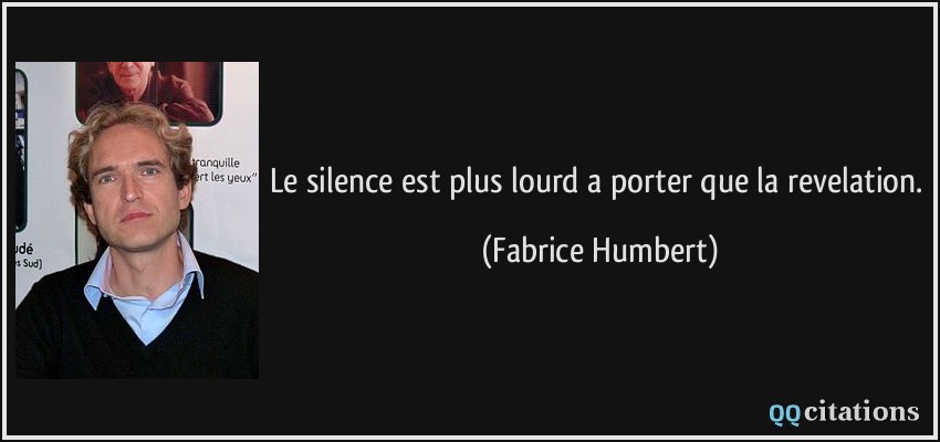 Le silence est plus lourd a porter que la revelation.  - Fabrice Humbert