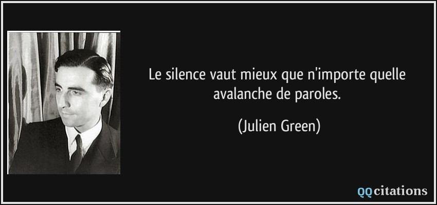Le silence vaut mieux que n'importe quelle avalanche de paroles.  - Julien Green