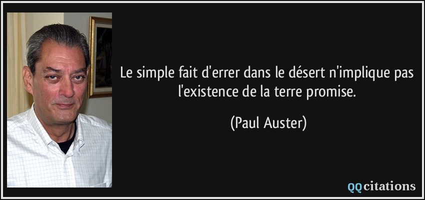 Le simple fait d'errer dans le désert n'implique pas l'existence de la terre promise.  - Paul Auster