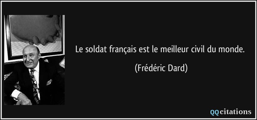 Le soldat français est le meilleur civil du monde.  - Frédéric Dard