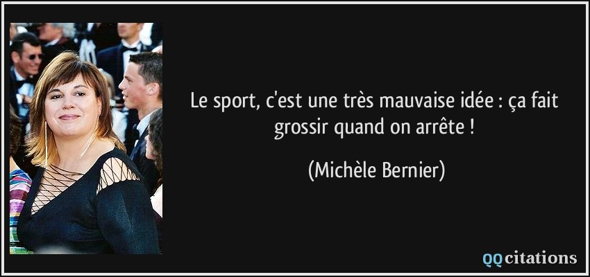 Le sport, c'est une très mauvaise idée : ça fait grossir quand on arrête !  - Michèle Bernier