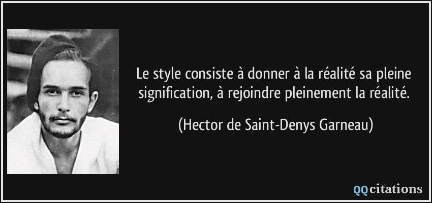 Le style consiste à donner à la réalité sa pleine signification, à rejoindre pleinement la réalité.  - Hector de Saint-Denys Garneau