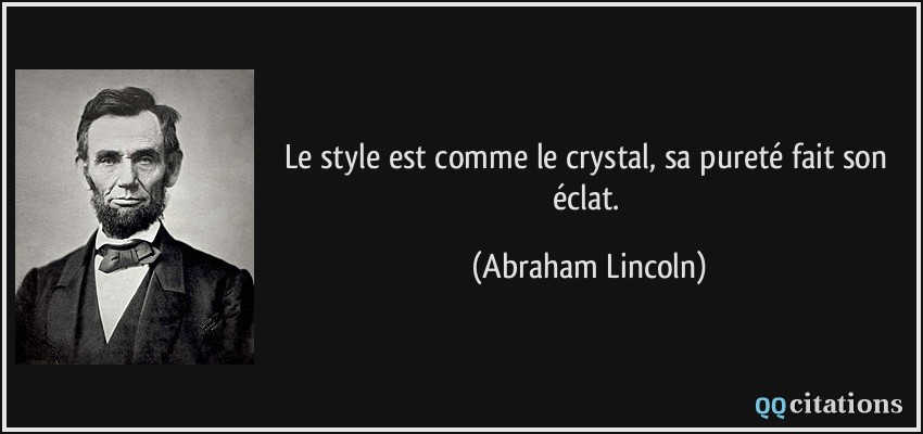 Le style est comme le crystal, sa pureté fait son éclat.  - Abraham Lincoln