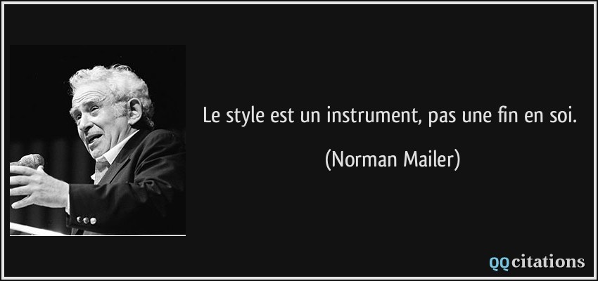 Le style est un instrument, pas une fin en soi.  - Norman Mailer