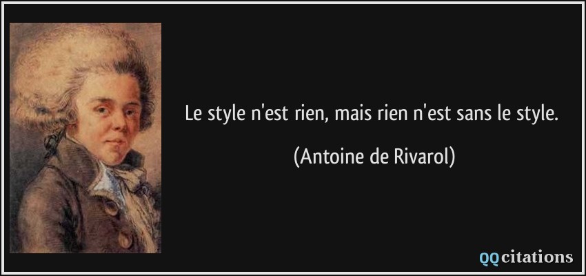 Le style n'est rien, mais rien n'est sans le style.  - Antoine de Rivarol