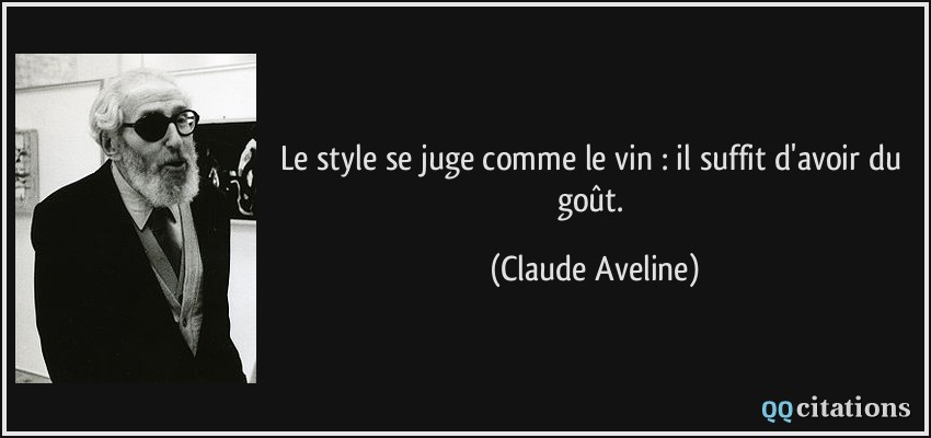 Le style se juge comme le vin : il suffit d'avoir du goût.  - Claude Aveline