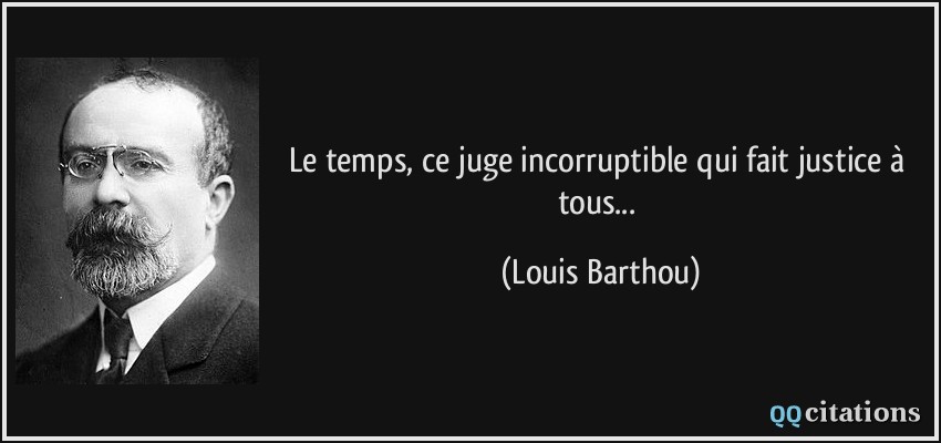 Le temps, ce juge incorruptible qui fait justice à tous...  - Louis Barthou