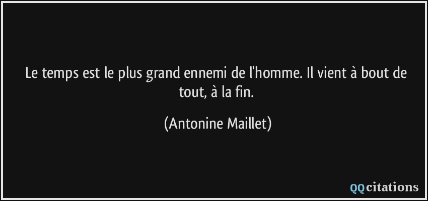 Le temps est le plus grand ennemi de l'homme. Il vient à bout de tout, à la fin.  - Antonine Maillet