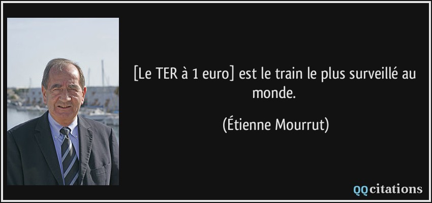 [Le TER à 1 euro] est le train le plus surveillé au monde.  - Étienne Mourrut