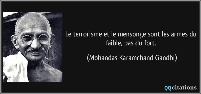 Le terrorisme et le mensonge sont les armes du faible, pas du fort.  - Mohandas Karamchand Gandhi