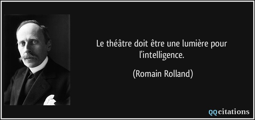 Le théâtre doit être une lumière pour l'intelligence.  - Romain Rolland