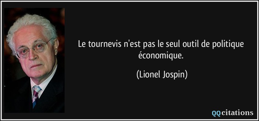 Le tournevis n'est pas le seul outil de politique économique.  - Lionel Jospin