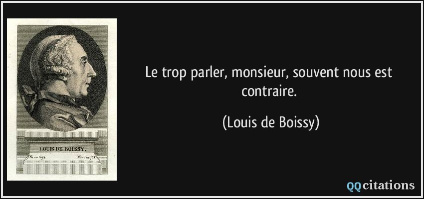Le trop parler, monsieur, souvent nous est contraire.  - Louis de Boissy