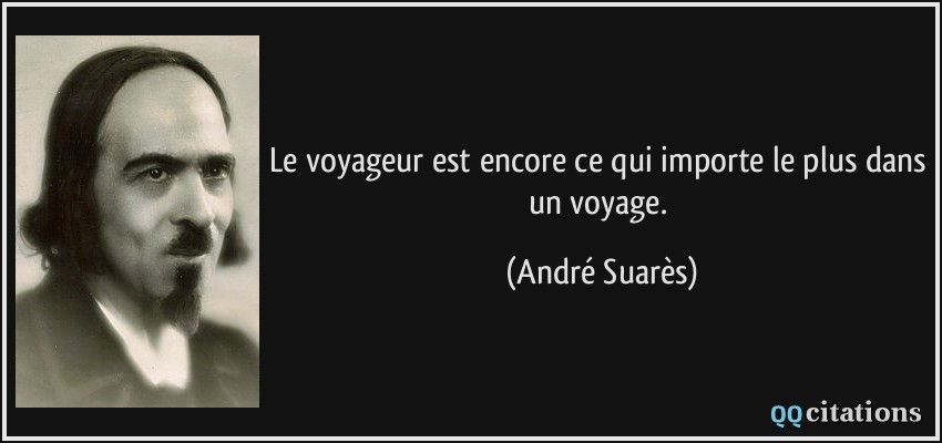 Le voyageur est encore ce qui importe le plus dans un voyage.  - André Suarès