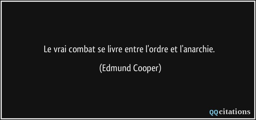 Le vrai combat se livre entre l'ordre et l'anarchie.  - Edmund Cooper