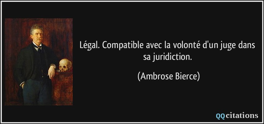 Légal. Compatible avec la volonté d'un juge dans sa juridiction.  - Ambrose Bierce