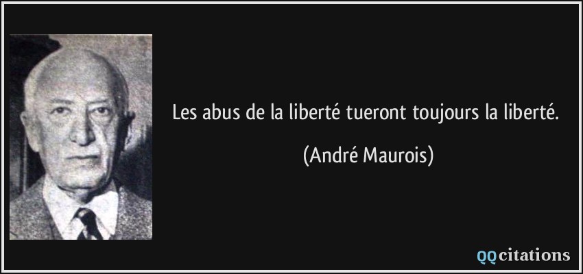 Les abus de la liberté tueront toujours la liberté.  - André Maurois