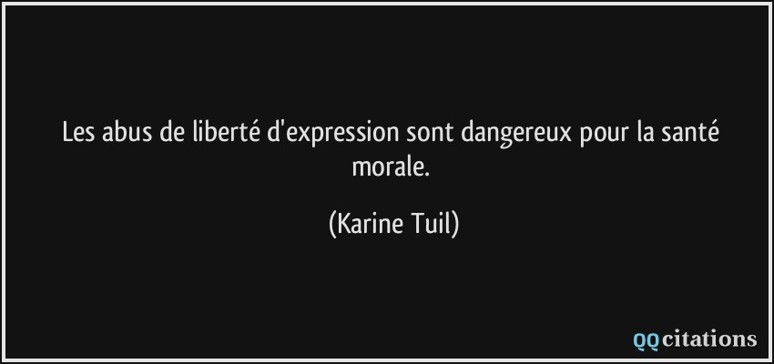 Les abus de liberté d'expression sont dangereux pour la santé morale.  - Karine Tuil