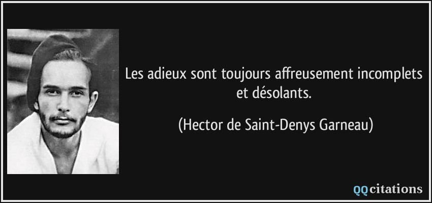 Les adieux sont toujours affreusement incomplets et désolants.  - Hector de Saint-Denys Garneau