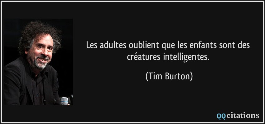 Les adultes oublient que les enfants sont des créatures intelligentes.  - Tim Burton