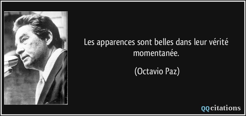 Les apparences sont belles dans leur vérité momentanée.  - Octavio Paz