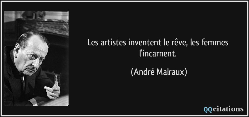 Les artistes inventent le rêve, les femmes l'incarnent.  - André Malraux