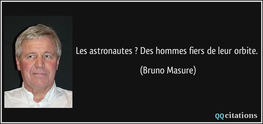 Les astronautes ? Des hommes fiers de leur orbite.  - Bruno Masure