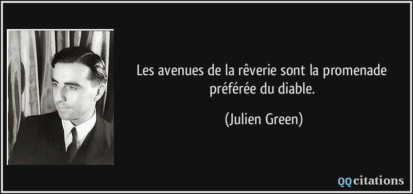 Les avenues de la rêverie sont la promenade préférée du diable.  - Julien Green