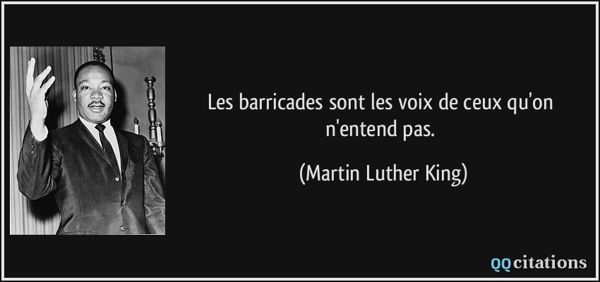 Les barricades sont les voix de ceux qu'on n'entend pas.  - Martin Luther King