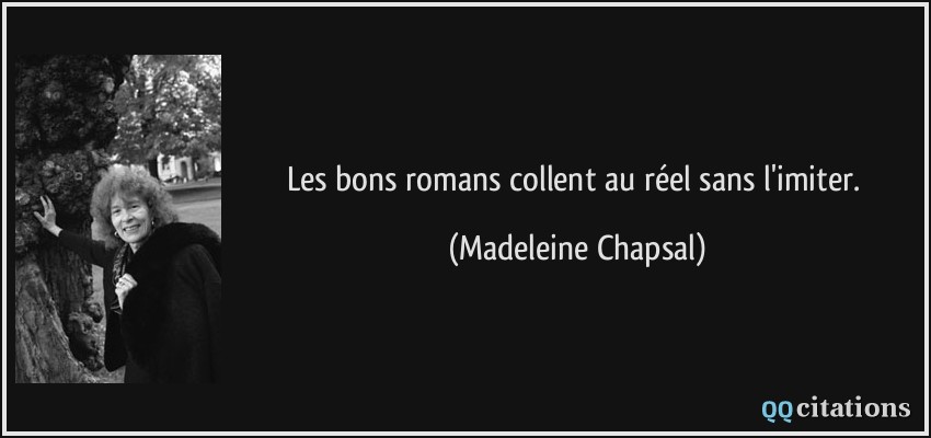 Les bons romans collent au réel sans l'imiter.  - Madeleine Chapsal