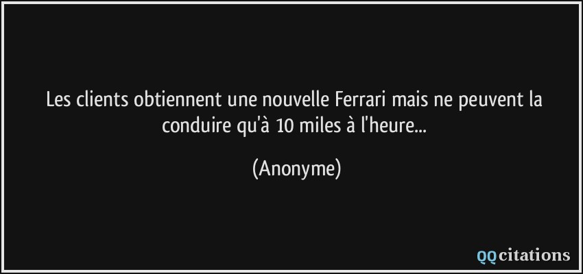 Les clients obtiennent une nouvelle Ferrari mais ne peuvent la conduire qu'à 10 miles à l'heure...  - Anonyme