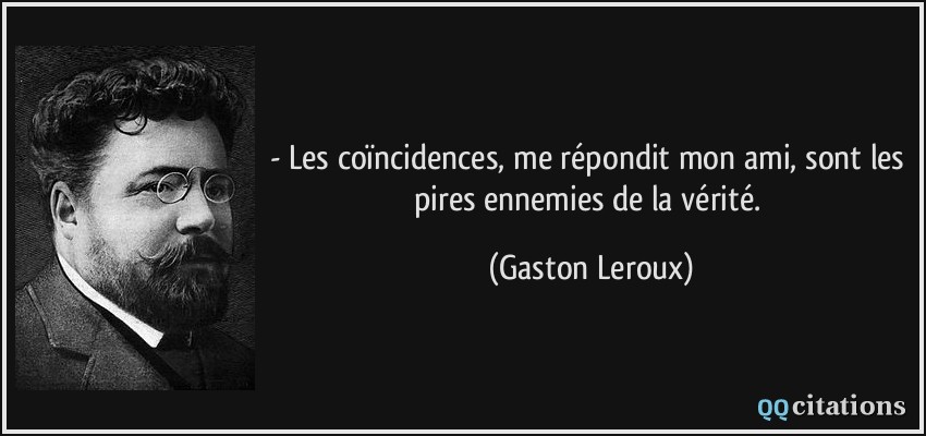 - Les coïncidences, me répondit mon ami, sont les pires ennemies de la vérité.  - Gaston Leroux