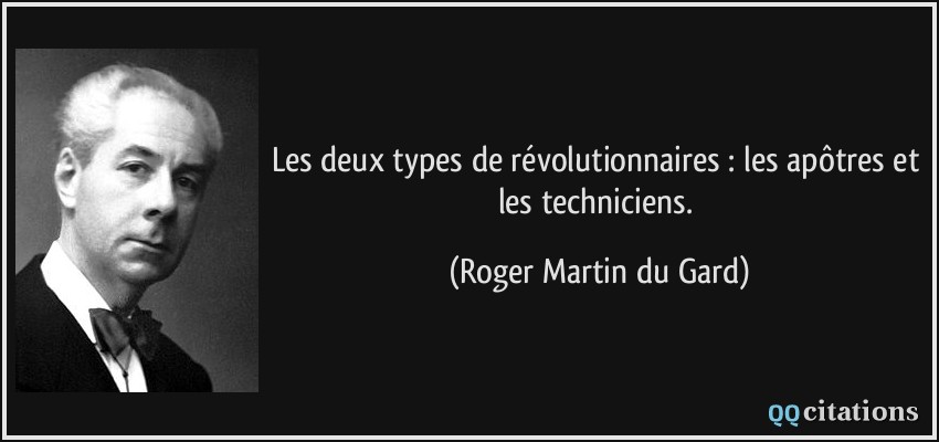 Les deux types de révolutionnaires : les apôtres et les techniciens.  - Roger Martin du Gard