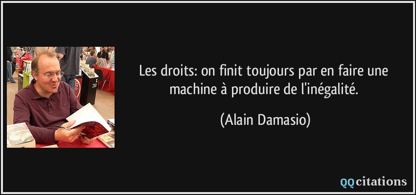 Les droits: on finit toujours par en faire une machine à produire de l'inégalité.  - Alain Damasio