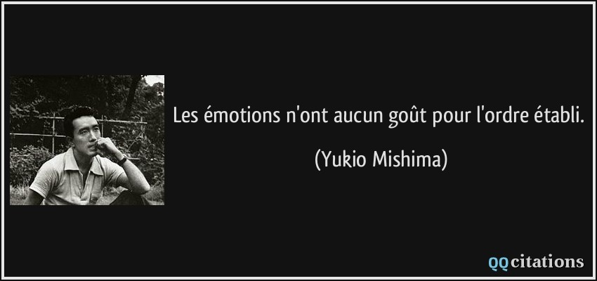 Les émotions n'ont aucun goût pour l'ordre établi.  - Yukio Mishima