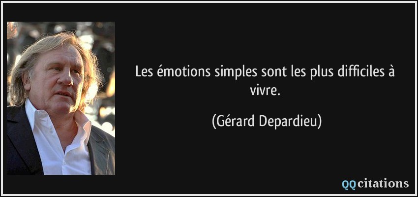 Les émotions simples sont les plus difficiles à vivre.  - Gérard Depardieu