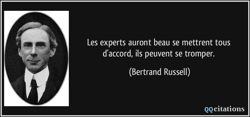 Les experts auront beau se mettrent tous d'accord, ils peuvent se tromper.  - Bertrand Russell