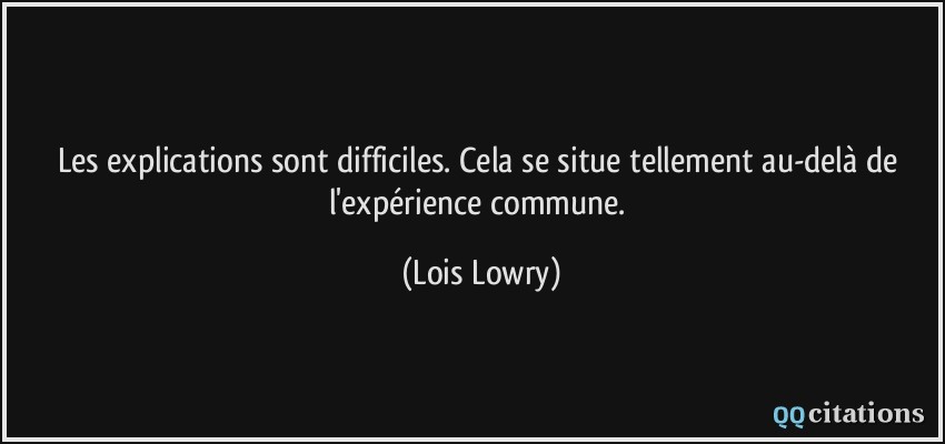 Les explications sont difficiles. Cela se situe tellement au-delà de l'expérience commune.  - Lois Lowry