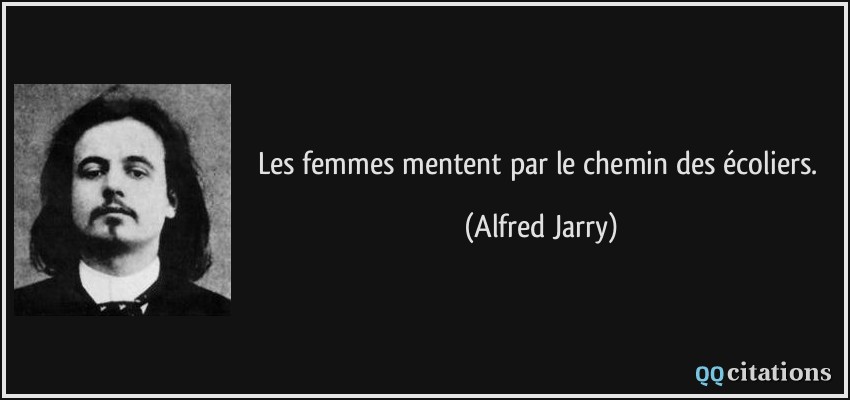 Les femmes mentent par le chemin des écoliers.  - Alfred Jarry