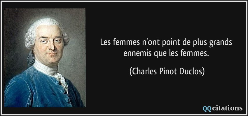 Les femmes n'ont point de plus grands ennemis que les femmes.  - Charles Pinot Duclos
