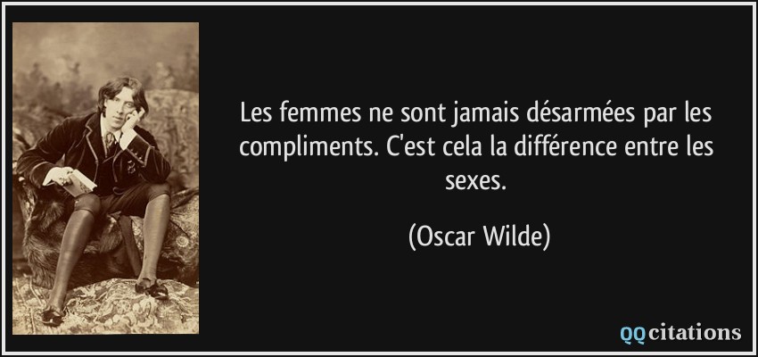 Les femmes ne sont jamais désarmées par les compliments. C'est cela la différence entre les sexes.  - Oscar Wilde