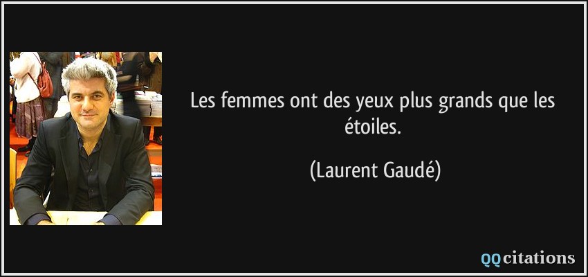 Les femmes ont des yeux plus grands que les étoiles.  - Laurent Gaudé