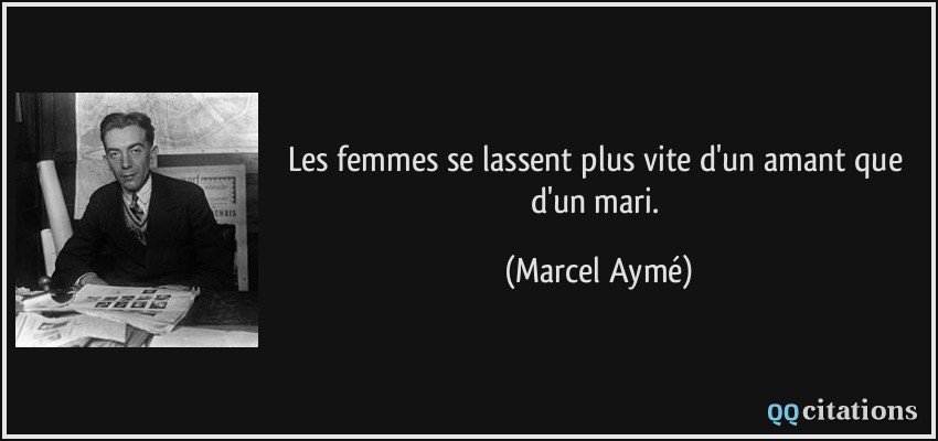 Les femmes se lassent plus vite d'un amant que d'un mari.  - Marcel Aymé