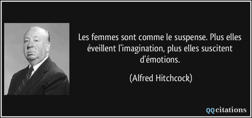 Les femmes sont comme le suspense. Plus elles éveillent l'imagination, plus elles suscitent d'émotions.  - Alfred Hitchcock