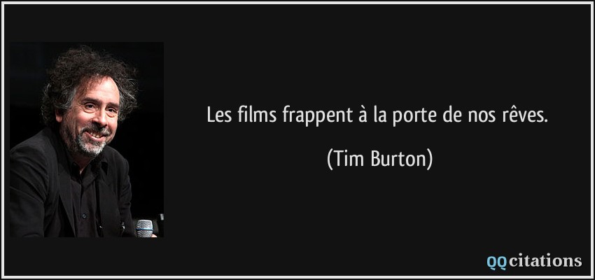 Les films frappent à la porte de nos rêves.  - Tim Burton