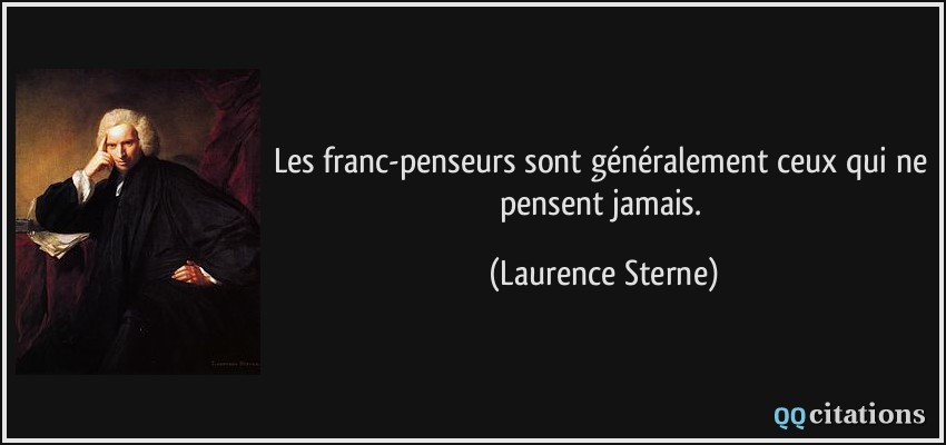 Les franc-penseurs sont généralement ceux qui ne pensent jamais.  - Laurence Sterne