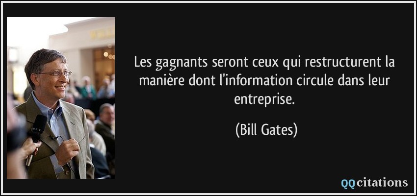 Les gagnants seront ceux qui restructurent la manière dont l'information circule dans leur entreprise.  - Bill Gates
