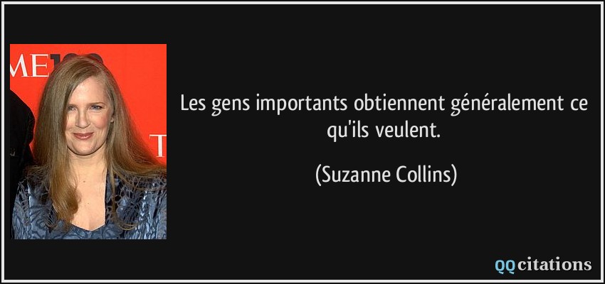 Les gens importants obtiennent généralement ce qu'ils veulent.  - Suzanne Collins