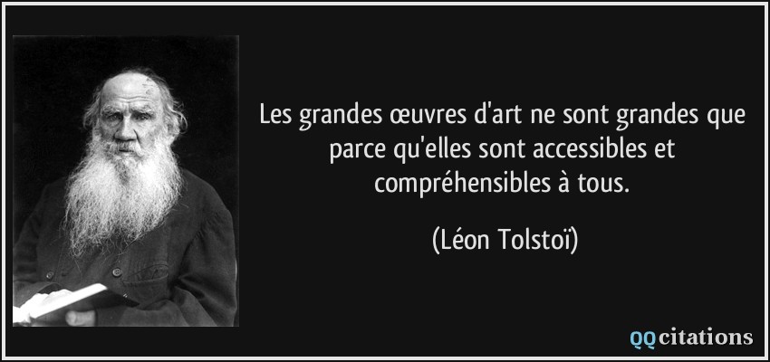 Les grandes œuvres d'art ne sont grandes que parce qu'elles sont accessibles et compréhensibles à tous.  - Léon Tolstoï